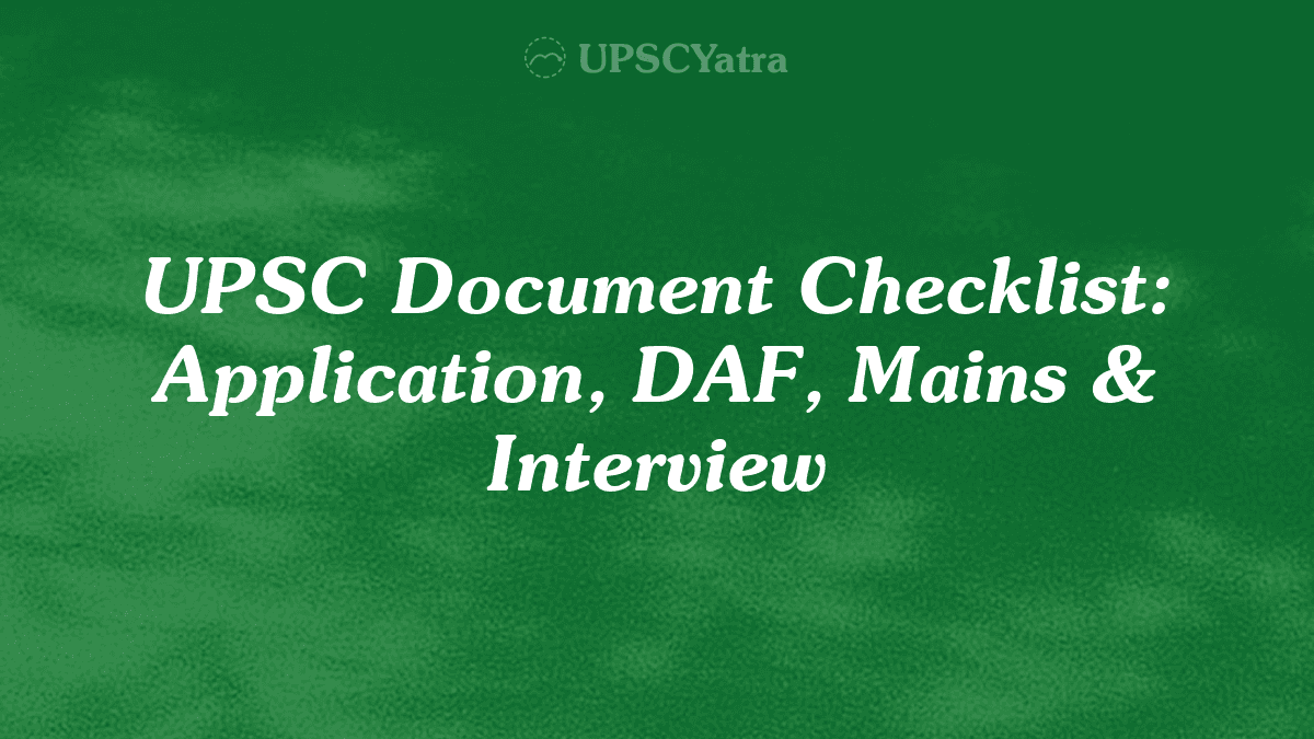UPSC Document Checklist: Application, DAF, Mains & Interview