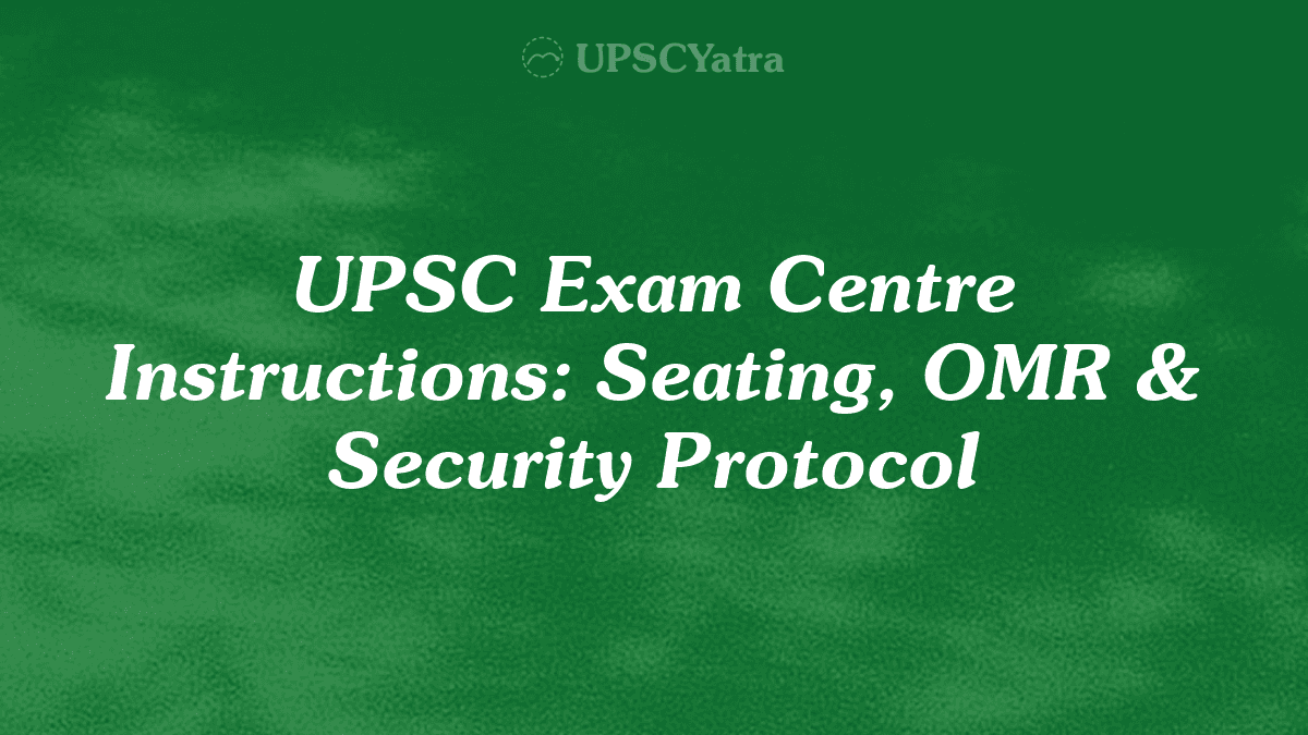 UPSC Exam Centre Instructions: Seating, OMR & Security Protocol
