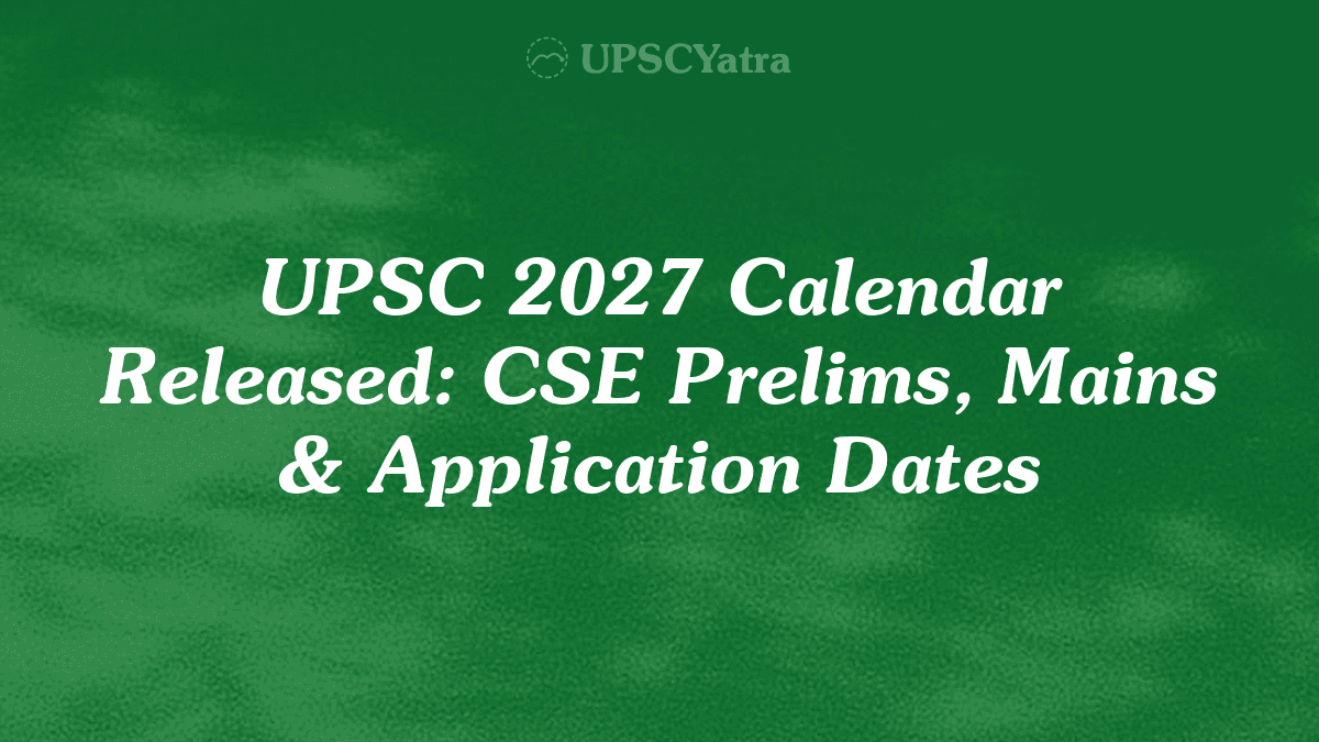 UPSC 2027 Calendar Released: CSE Prelims, Mains & Application Dates