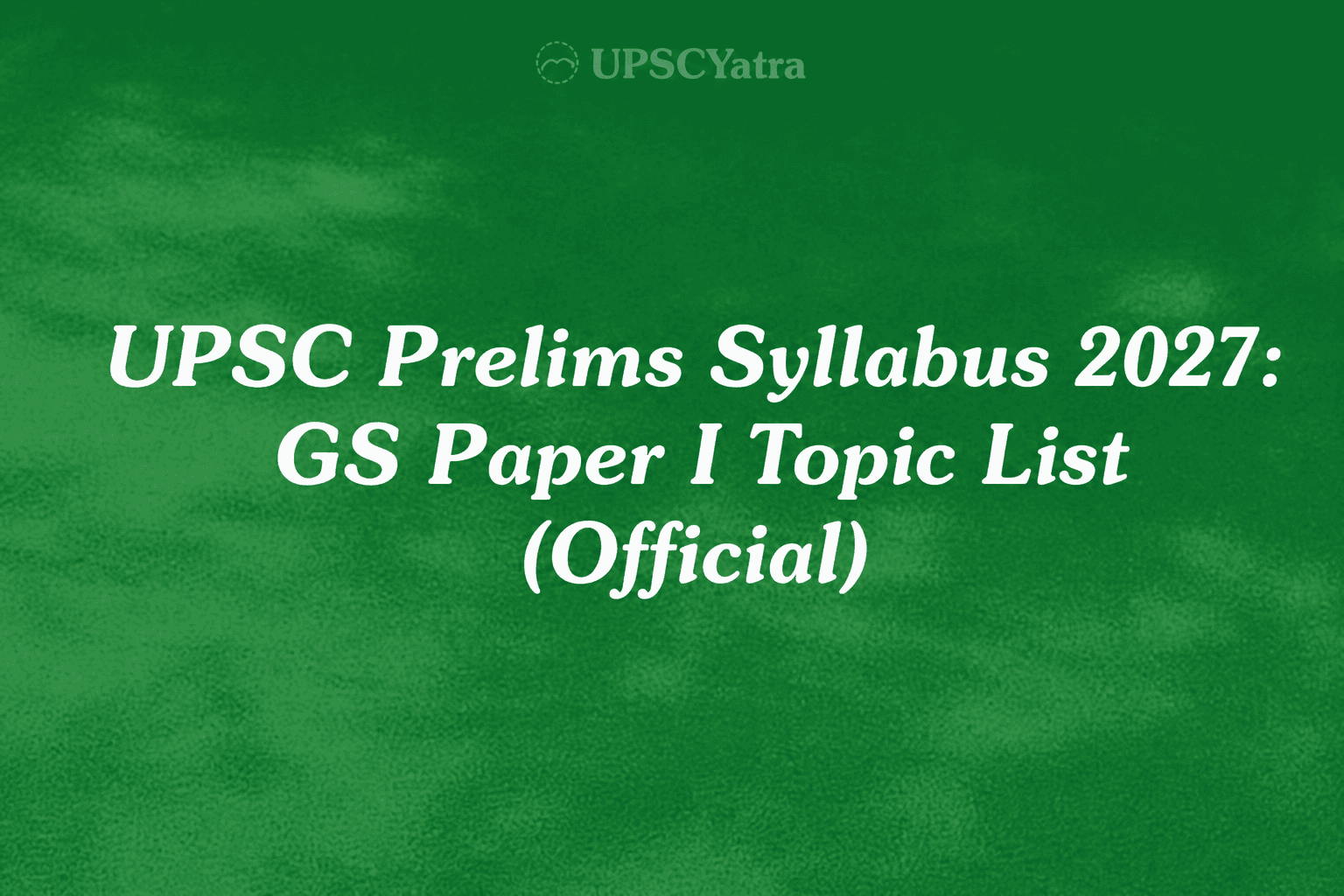 UPSC Prelims Syllabus 2027: GS Paper I Topic List (Official)