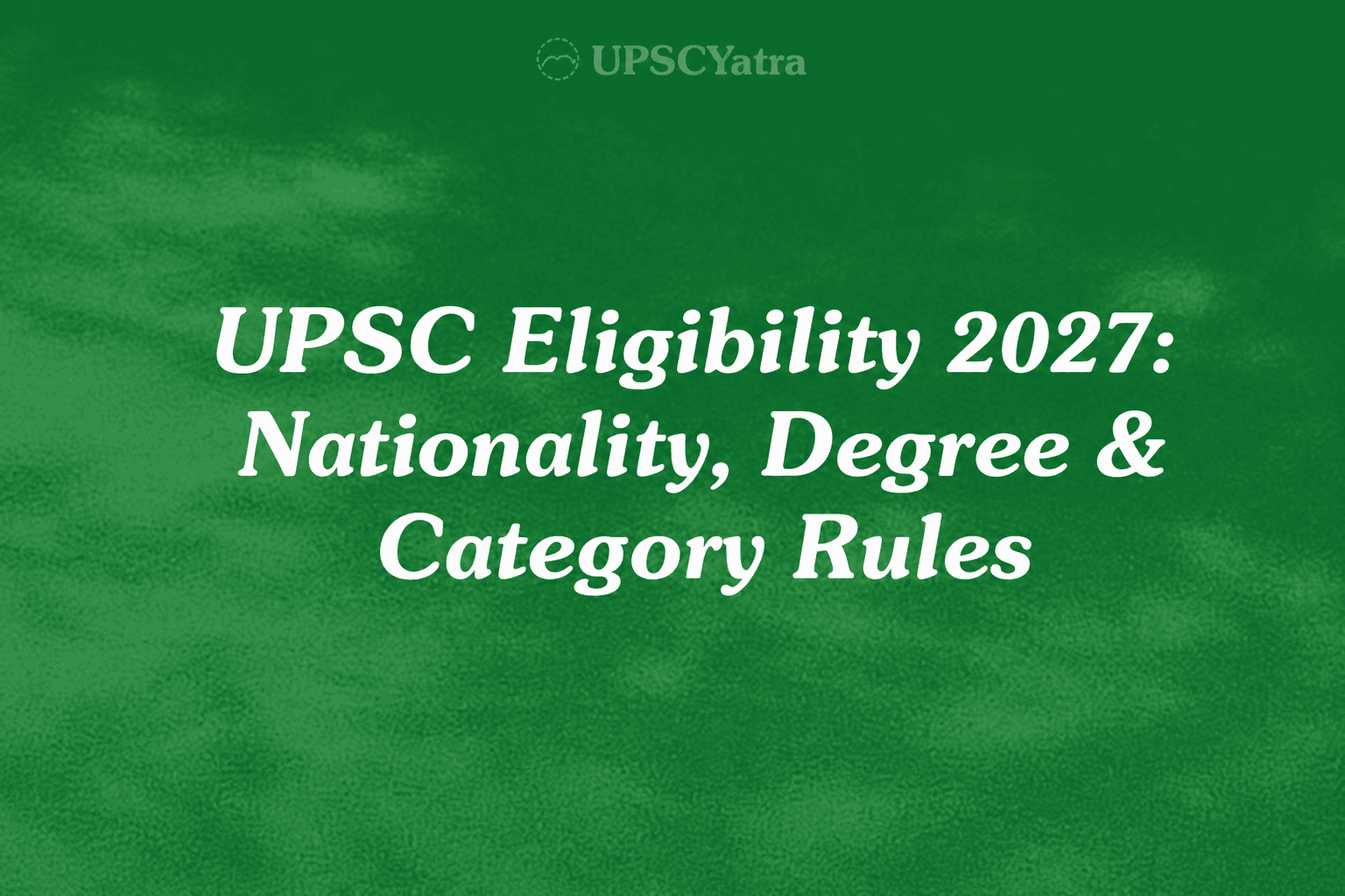 UPSC Eligibility 2027: Nationality, Degree & Category Rules