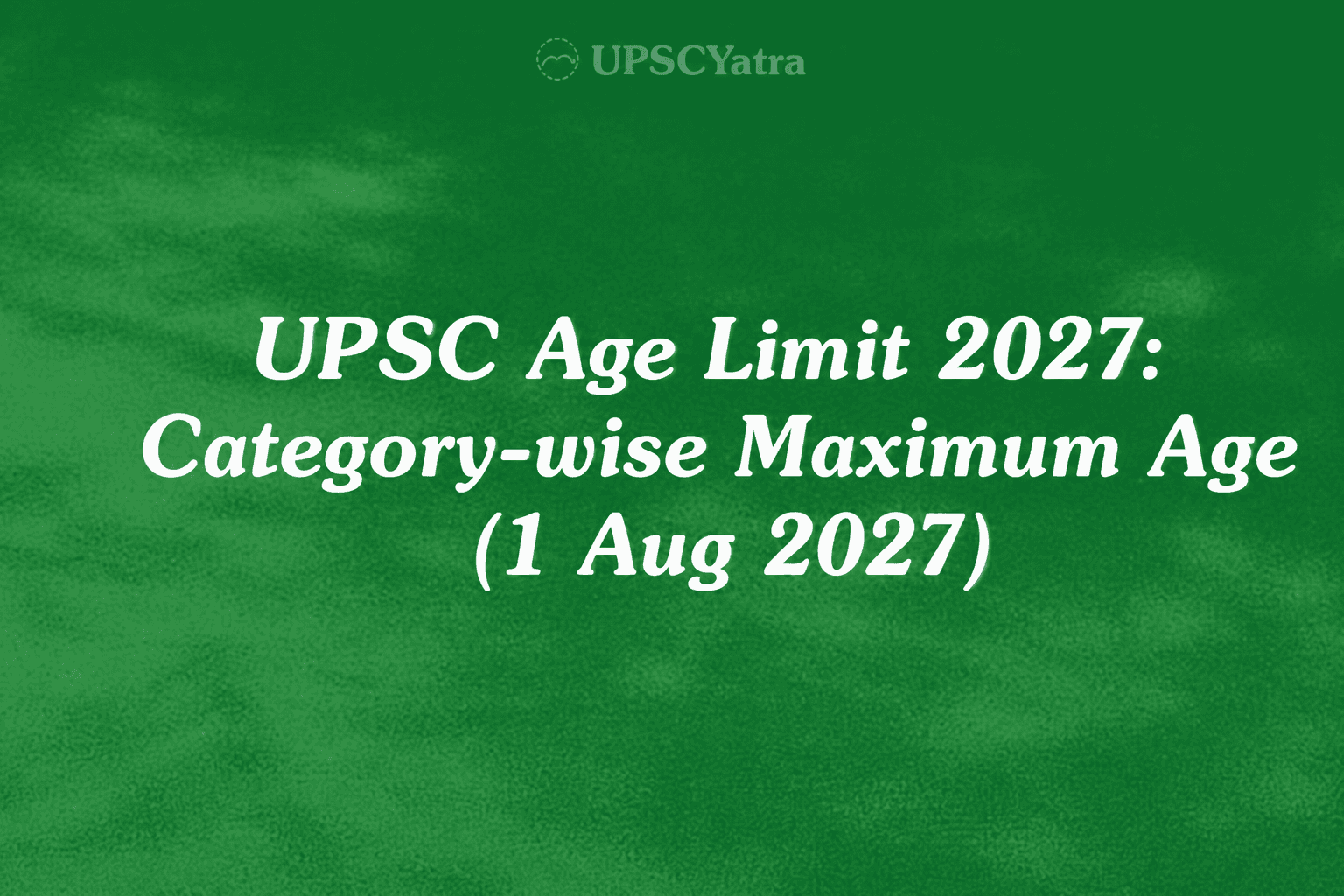 UPSC Age Limit 2027: Category-wise Maximum Age (1 Aug 2027)