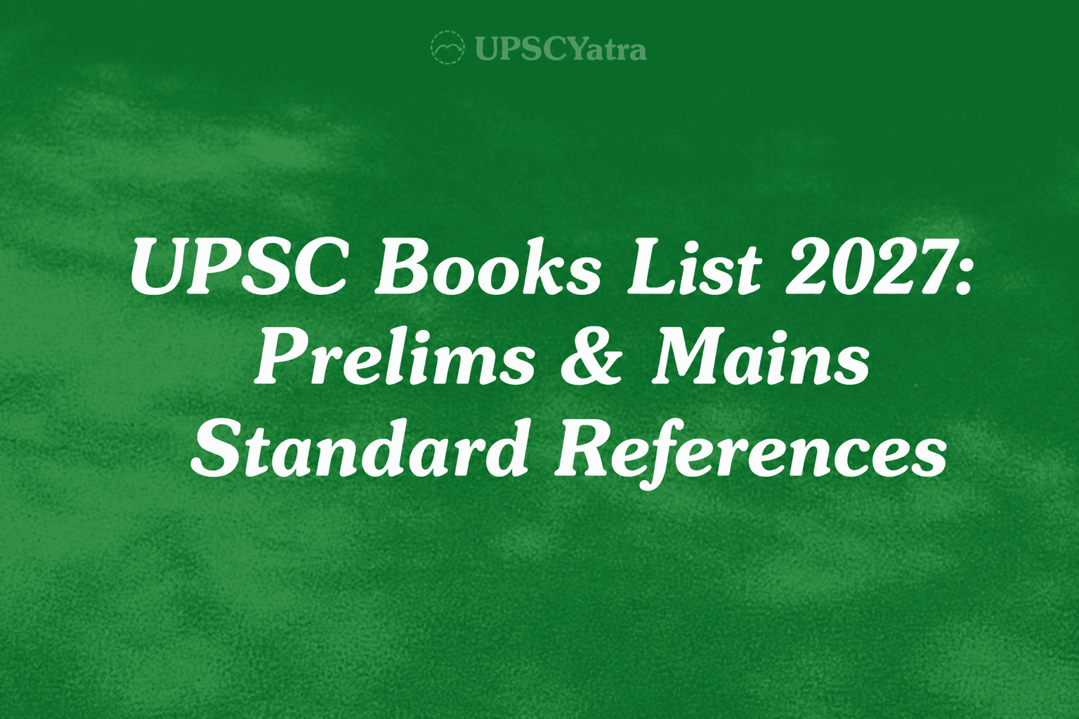 UPSC Books List 2027: Prelims & Mains Standard References