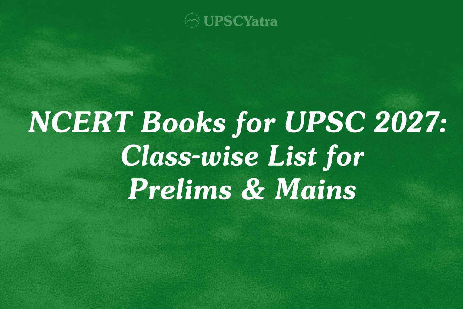 NCERT Books for UPSC 2027: Class-wise List for Prelims & Mains